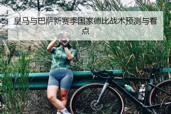 皇马与巴萨新赛季国家德比战术预测与看点